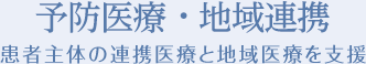 [予防医療・地域連携]患者主体の連携医療と地域医療を支援