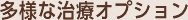 多様な治療オプション